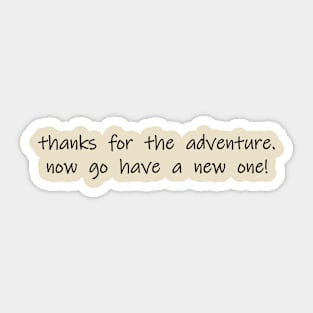 thanks for the adventure now go have a new one Sticker